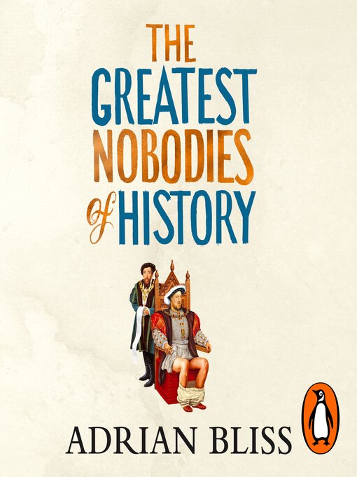 Title details for The Greatest Nobodies of History by Adrian Bliss - Available